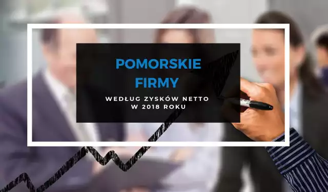 Pomorskie firmy według zysk&oacute;w netto w 2018 roku