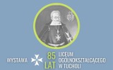 85 lat Liceum Ogólnokształcącego im. Bartłomieja Nowodworskiego w Tucholi. Zaproszenie na wystawę