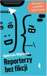 Agnieszka Wójcińska "Reporterzy bez fikcji. Rozmowy z polskimi reporterami" [recenzja]