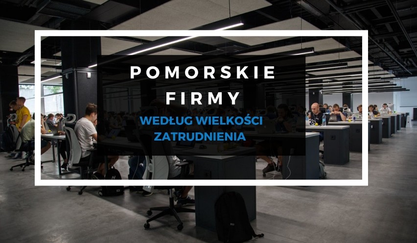 TOP 100 POMORSKICH FIRM. Które firmy na Pomorzu zatrudniają...