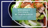 Wegańska kuchnia w Trójmieście. Gdzie znajdziesz wegańskie restauracje w Gdańsku, Gdyni i Sopocie? [lista, ceny]