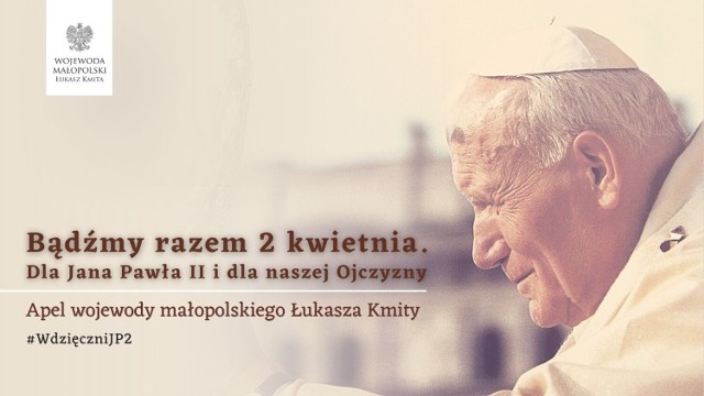 "Bądźmy razem 2 kwietnia. Dla Jana Pawła II i dla naszej Ojczyzny". Apel wojewody małopolskiego Łukasza Kmity