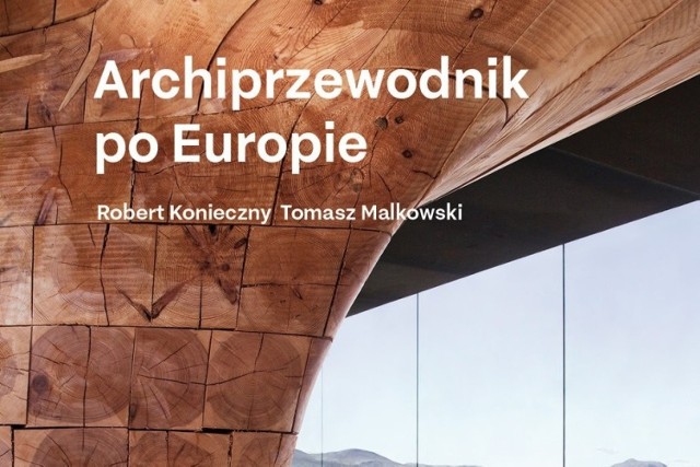 Okładka książki „Archiprzewodnik po Europie. Rozmowy architekta i krytyka o najodważniejszych dziełach architektury współczesnej”