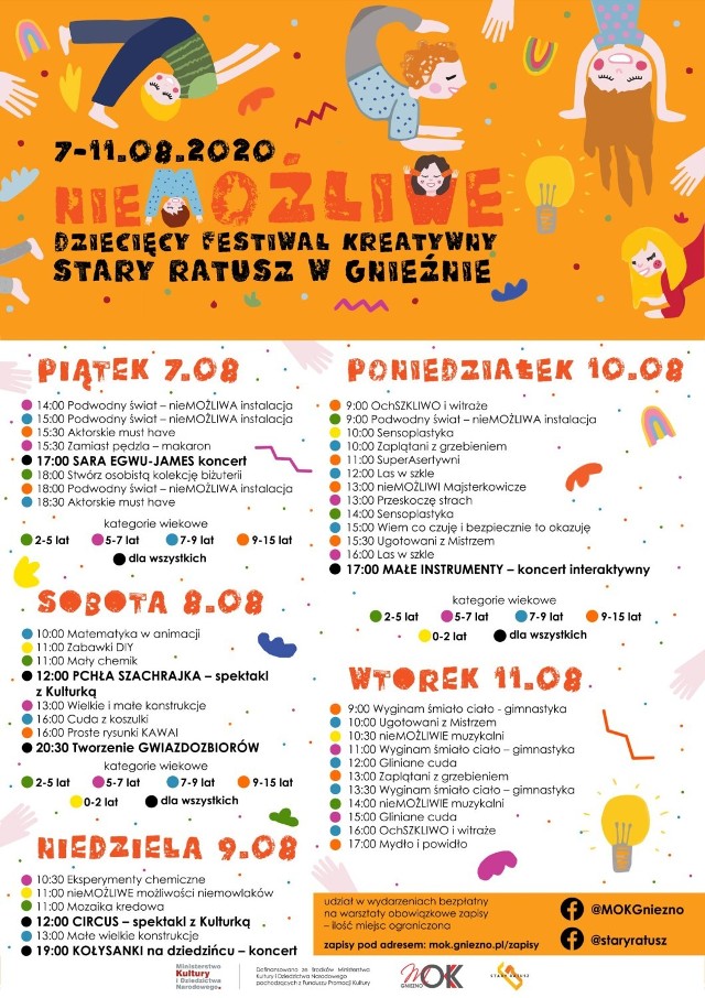 Miejski Ośrodek Kultury oraz filia w Starym Ratuszu organizuje Dziecięcy Festiwal Kreatywny „nieMOŻLIWE”.To kilkudniowe wydarzenie dofinansowane ze środków Ministerstwa Kultury i Dziedzictwa Narodowego pochodzących z Funduszu Promocji Kultury. Festiwal dedykowany jest dzieciom i młodzieży, pełen barwnych i ciekawych warsztatów – pobudzających kreatywność, rozwijających umiejętności oraz skoncentrowanych na doświadczaniu nieMOŻLIWYCH zjawisk, spotkań z nieMOŻLIWYMI osobami (podczas koncertów, spektakli). W tym festiwalu wszystko stanie się możliwe.

Cały festiwal odbywa się na terenie Starego Ratusza – w głównej mierze – na dziedzińcu.

W ramach festiwalu MOK zaproponował 40 różnych warsztatów dla poszczególnych grup wiekowych: 0-2, 2-5, 5-7, 7-9 oraz 9-15 lat. Miejsca na wszystkie warsztaty rozeszły się momentalnie, co daje jedynie przekonanie o niesamowitym zapotrzebowaniu na rozwijanie umiejętności, możliwości i poszerzanie świadomości dziecięcej.

Warsztatem, od którego organizatorzy rozpoczną jest podwodny świat  dla dzieci od 2-15 roku życia. Ten warsztat owocować będzie niesamowitą instalacją podniebną J bo niemożliwe podczas tego festiwalu staje się MOŻLIWE Podwodny świat w centrum Gniezna? Oczywiście! Stworzona zostanie instalacja, która będzie towarzyszyć do końca festiwalu. Podczas warsztatów powstaną meduzy, koniki morskie, ośmiornice, rozgwiazdy i inne niezwykłe morskie stworzenia z materiałów recyklingowych.

Do współpracy przy tworzeniu oferty warsztatowej Miejski Ośrodek Kultury zaprosił niesamowitych ludzi: instruktorów ze Stowarzyszenia RAZEM, z centrum kreatywnego BAZA, z Rodzinnego Centrum rozwoju, wsparcia i rozrywki Rozwojówka, aktorów z Teatru za Miastem, zaprzyjaźnionych specjalistów – gimnastyka Dawida Marchlewicza, fryzjerkę Tosię Przyborską, szefa kuchni Restauracji Słowianin Piotra Przyborskiego.

Poza warsztatami przygotowany został program otwarty dla wszystkich uczestników festiwalu 

koncert Sary Egwu-James (7.08, g.17:00)

Śpiewająca nastolatka z Ośna Lubuskiego jest laureatką wielu prestiżowych krajowych konkursów i przeglądów wokalnych. W ostatnim czasie Sara Egwu James zdobyła trzecią nagrodę w swojej kategorii wiekowej World Talent Show. Wierzymy, że niedługo będzie bardzo głośno  o tej 12-letniej artystce, bardzo zdolnej ale przede wszystkim bardzo pracowitej. W trakcie koncertu usłyszymy materiał z płyty Zmory, strachy i upiory, w której nagraniu Sara brała udział m.in. z Nelą Zawadzką i Stasiem Kukulskim. Ponieważ festiwal przede wszystkim jest spotkaniem z niemożliwymi ludźmi, zaprosimy w trakcie koncertu do wywiadu z Sarą, do którego pytania zadawać będą dzieci J

spektakl „Pchła Szachrajka” (8.08, g.12:00),

Wiersz Jana Brzechwy w adaptacji znanej i lubianej przez gnieźnieńską publiczność – Kulturki z Poznania. Szykuje się kolejna porcja ciekawych zwrotów akcji, ogrom śmiechu, a przede wszystkim bardzo rozwijająca najmłodszych forma spektaklu muzycznego pt. Pchła szachrajka. Jest w tej „Pchle” dużo śmiechu, kabaretowej satyry i szczęśliwe, choć nieco zaskakujące zakończenie.

W sobotni wieczór zaplanowano nocne tworzenie gwiazdozbiorów o godz. 20.30

Podczas tego warsztatu uczestnicy spojrzą właśnie w wieczorne niebo nad Starym Ratuszem. Użyją lunety, lornetek i własnych oczu. Pomocne będą też latarki i światełka, aby stworzyć tę prawdziwą i wyobrażoną mapę nieba. To będzie warsztat animacyjno-plastyczny, podczas którego, o dość później jak na dzieci porze, uczestnicy stworzą niemożliwe konstelacje gwiazd

Spektakl „Circus” (9.08, g.12:00) w wykonaniu niezawodnych aktorów z poznańskiej Kulturki Przedstawienie teatralne opowiadające o rzeczach z pozoru niemożliwych. O tym, że warto dostrzec swoje pasje i marzenia. O tym, że ludzie dookoła nas są często inspiracją do tworzenia tych właśnie rzeczy „niemożliwych”. Opowiemy historie trzech osób na których drodze pojawił się Circus. To postać niezwykła, czarująca, inspirująca, pomocna i najpiękniejsza. Dla każdego kogo spotka

Kołysanki na dziedzińcu – 9.08, godz. 19:00

Będą te znane – na Wojtusia z popielnika czy Ach śpij kochanie, przeplatane piosenkami z najpiękniejszych bajek m.in Krainy lodu czy Coco, uchodzących za kołysanki. Razem z animatorami na dziedzińcu staroratuszowym wybrzmią melodie znane i lubiane.

W poniedziałek o g. 17:00 Małe Instrumenty

To grupa artystyczna koncentrująca się na poszukiwaniach dźwiękowych w sferze małych instrumentów. Instrumentarium określające zakres tych brzmieniowych eksperymentów to wciąż poszerzająca się grupa profesjonalnych instrumentów niewielkich rozmiarów, dźwiękowych zabawek, kuriozalnych wynalazków muzycznych i całej masy drobiazgowych przedmiotów wydających dźwięki. W ten sposób konstruowana muzyka eksponuje niepowtarzalny charakter barw, czasem piękny i kunsztowny, czasem zaskakujący i odkrywczy, a czasem ujawnia ułomności brzmienia i cieszy ograniczeniami. To oznacza, ze zespół zawsze staje przed koniecznością poszukiwania nowych rozwiązań. Podczas koncertu posłuchamy utworów w wykonaniu Justyny Skoczek, Iwony Sztuckiej i założyciela zespołu – Pawła Romańczuka. To będzie niebywała okazja by usłyszeć utwory m.in. F Chopina w aranżacji na zabawkowe instrumenty.

Wstęp na wszystkie działania jest bezpłatny!!!