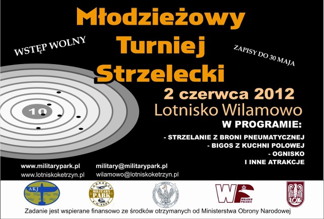 Młodzieżowy Turniej Strzelecki kierowany jest do dzieci i młodzieży szkolnej, nauczycieli i wychowawców oraz do rodziców i opiekunów którzy w rodzinnym gronie chcieliby uczcić Dzień Dziecka i aktywnie spędzić sobotę.

Wszystkich chętnych do udziału w Młodzieżowym Turnieju Strzeleckim zapraszamy do zapisów (indywidualnie oraz w grupach) pod adresem wilamowo@lotniskoketrzyn.pl. Zapisy trwają do 30 czerwca. Nie może Was zabraknąć. 

Udział w Młodzieżowym Turnieju Strzeleckim jest BEZPŁATNY
Zapraszamy do WSPÓLNEJ ZABAWY.

Informacje dostępne na  www.militarypark.pl lub pod adresem wilamowo@lotniskoketrzyn.pl