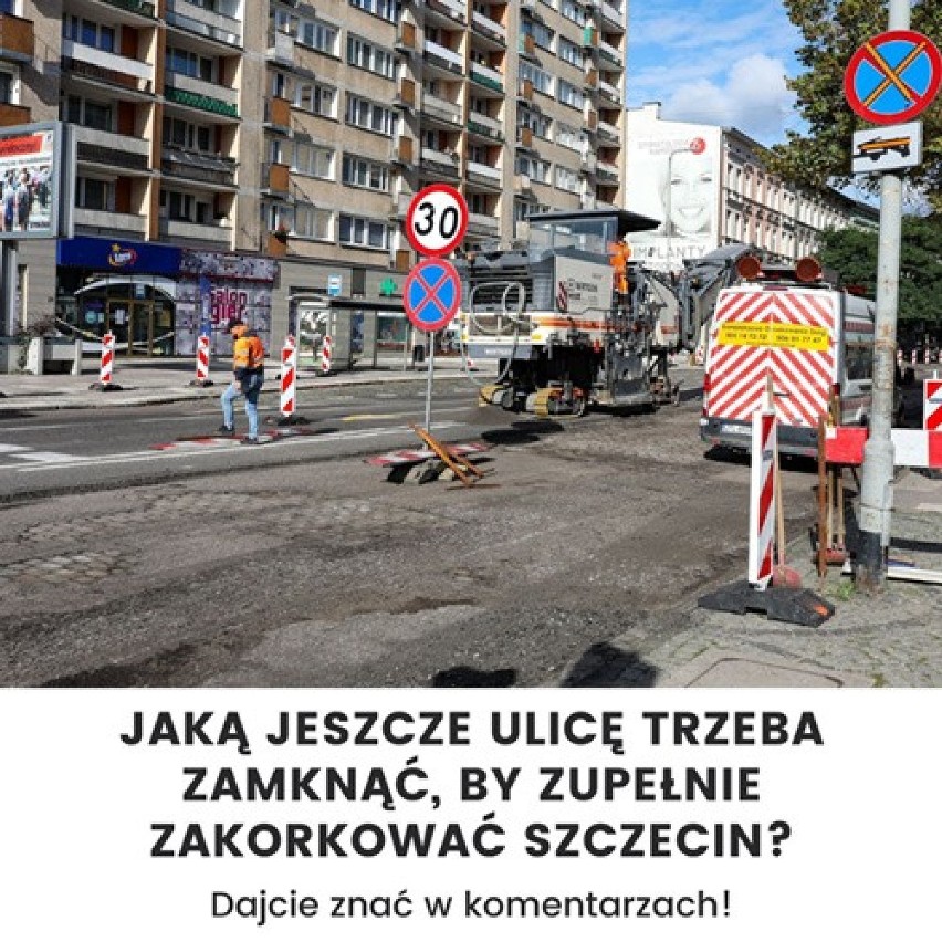 Jakie ulice jeszcze trzeba by zamknąć w Szczecinie, żeby zupełnie zakorkować miasto? Zapytaliśmy o to Internautów! 