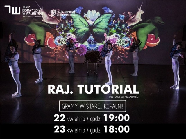 „Raj. Tutorial”
 
 Dzięki uprzejmości
 Pani Danuty Kocan
 koordynator ds. promocji
 Teatr Dramatyczny im. J. Szaniawskiego w Wałbrzychu
 Tel. 74 6488318