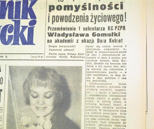 52 lata temu, 8 marca 1960 rokuna pierwszej stronie "Dziennika Bałtyckiego" opublikowaliśmy życzenia i przemówienie Władysława Gomułki, I sekretarza KC PZPR, które wygłosił podczas akademii zorganizowanej z okazji Dnia Kobiet. Już na samym wstępie powiedział on, że dzień ten wziął się z tej samej idei, którą kierują się komunistyczne partie, czyli idei socjalizmu. "Międzynarodowy Dzień Kobiet zrodziła potrzeba rozwinięcia szerokiej, zorganizowanej walki o polityczne i ekonomiczne równouprawnienie kobiet, o prawo do pracy, o równą płacę, o przywileje socjalne należne kobiecie. W ówczesnym okresie kobieta pracująca była traktowana jako człowiek mniej wartościowy" - mówił Gomułka. A za chwilę dodał, że dopiero socjalistyczny ruch robotniczy odważył się sprzeciwić tej tradycji wieków, wziąć kobiety w obroną i zawalczyć o ich prawa. Gomułka na łamach naszej gazety złożył także wszystkim kobietom życzenia pomyślności i powodzenia życiowego.