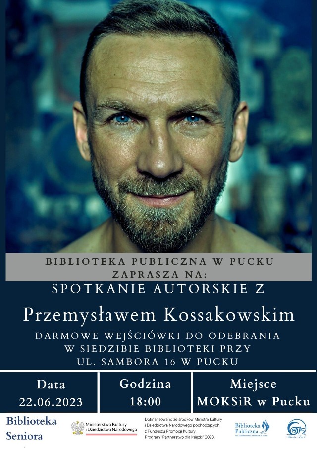 Spotkanie autorskie z  Przemysławem Kossakowskim 22.06 18.00Invest Puck MOKSiR,  sala lustrzana, Al. Lipowa 3c

Spotkanie z dziennikarzem, podróżnikiem, autorem książki „Na granicy zmysłów” oraz twórcą cyklu programów „Kossakowski. Szósty zmysł”, „Inicjacja”, „Wtajemniczenie”, „Down The Road”, Przemysławem Kossakowskim.
W swoich programach dokumentował podróże po Ukrainie, Rosji, Bałkanach i Polsce, podczas których doświadczał praktyk uzdrawiaczy, znachorów, i wróżbitów. Obkładany wnętrznościami barana, zakopywany w grobie, poddawany praktykom podcinania języka…

Działania realizowane są w ramach projektu "Biblioteka seniora", który "Dofinansowano ze środków Ministra Kultury i Dziedzictwa Narodowego pochodzących z Funduszu Promocji Kultury”.