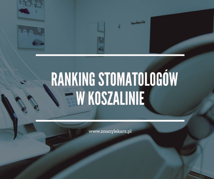 Ranking stomatologów z Koszalina i regionu. Najlepsi lekarze według serwisu ZnanyLekarz.pl