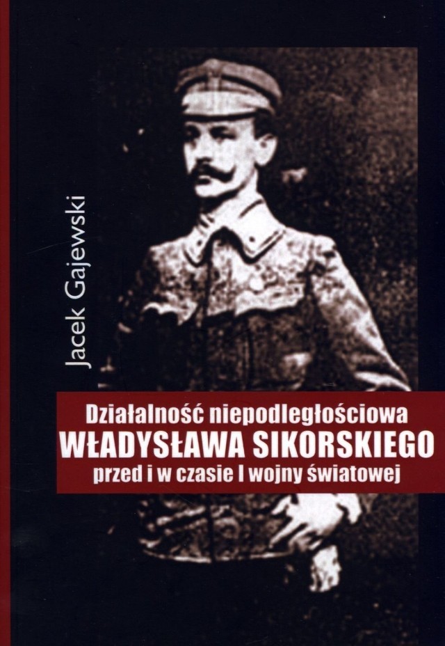 Jacek Gajewski, Działalność niepodległościowa Władysława Sikorskiego przed i w czasie I wojny światowej, Warszawska Firma Wydawnicza, Warszawa 2013