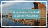 Rynek gruntów w Gdańsku. Ile deweloperzy zapłacili za grunty w różnych dzielnicach Gdańska? [galeria]