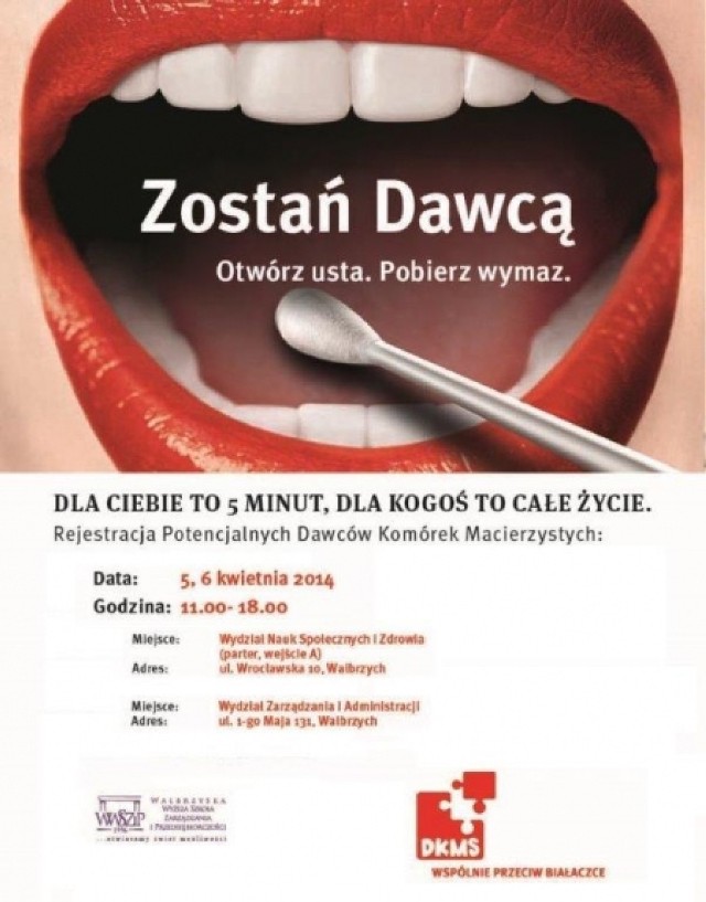 Pomysłodawcą akcji jest Fundacja DKMS Baza Dawców Komórek Macierzystych Polska, która swoją działalność rozpoczęła w 2009 r. W ciągu 5 lat swojej działalności udało się jej zarejestrować blisko 450 tyś. potencjalnych dawców szpiku.  

Zarejestrować może się każda zdrowa osoba w wieku 18-55 lat. Zajmuje to tylko chwilę,
a polega na:


przeprowadzeniu wstępnego wywiadu medycznego,

wypełnieniu formularza z danymi osobowymi,

pobraniu wymazu z błony śluzowej z wewnętrznej strony policzka.

Do udziału w akcji zapraszamy wszystkich chętnych – nie tylko Studentów WWSZiP!!!

Przypominamy o konieczności okazania dowodu osobistego!

W dniach 05.04.2014 r. i 06.04.2014 r. (sobota i niedziela), w godzinach 11.00 - 18.00 akcja rejestracji potencjalnych dawców szpiku kostnego odbywać będzie się w dwóch budynkach Uczelni na terenie Wałbrzycha:

1) ul. 1-go Maja 131

2) ul. Wrocławska 10

Naszą akcję wspiera również Uzdrowisko „Szczawno - Jedlina” S.A.