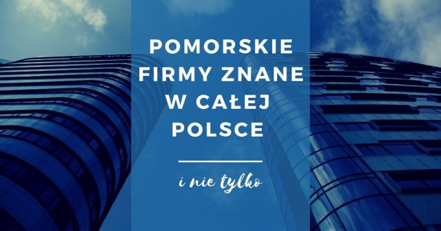 Choć znamy te marki i kojarzymy logo, rzadko zdajemy sobie sprawę z tego, że firmy, które podbiły nie tylko polski, ale często i światowy rynek, powstały na Pomorzu. Zobaczcie historię tych najbardziej znanych