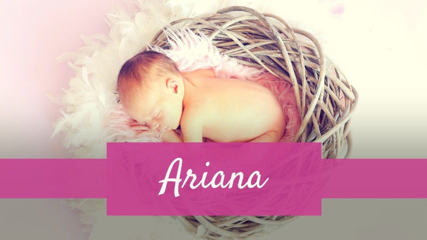 Ariana - takie imię otrzymały jedynie dwie dziewczynki.