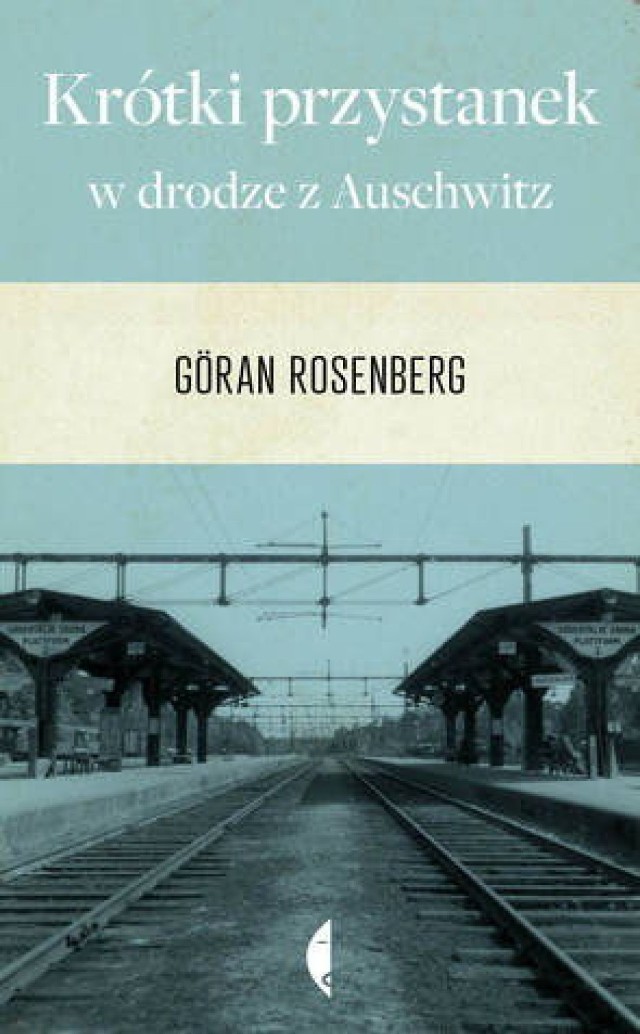 Göran Rosenberg, Krótki przystanek w drodze z Auschwitz. Wydawnictwo Czarne 2014.