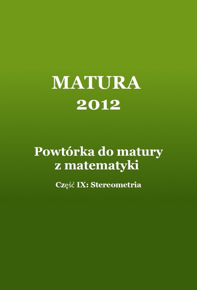 MATURA 2012: Powtórka z matematyki. Część IX - Stereometria [ZADANIA]