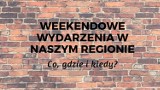 Weekendowe wydarzenia w naszym regionie. Co, gdzie i kiedy