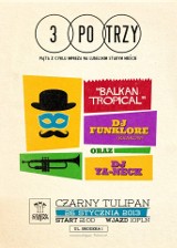 Balkan Tropical - kolejna impreza z cyklu &quot;3 po Trzy&quot; w Czarnym Tulipanie