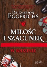 "Miłość i szacunek w rodzinie". Poradnik dr Emersona Eggerichsa