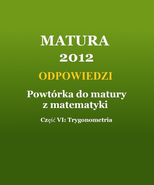 MATURA 2012: Powtórka z matematyki. Część VI - Trygonometria [ODPOWIEDZI]