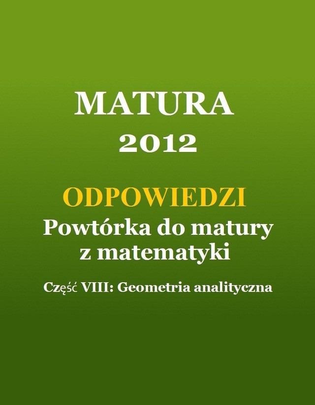 MATURA 2012: Powtórka z matematyki. Część VIII - Geometria analityczna [ODPOWIEDZI]