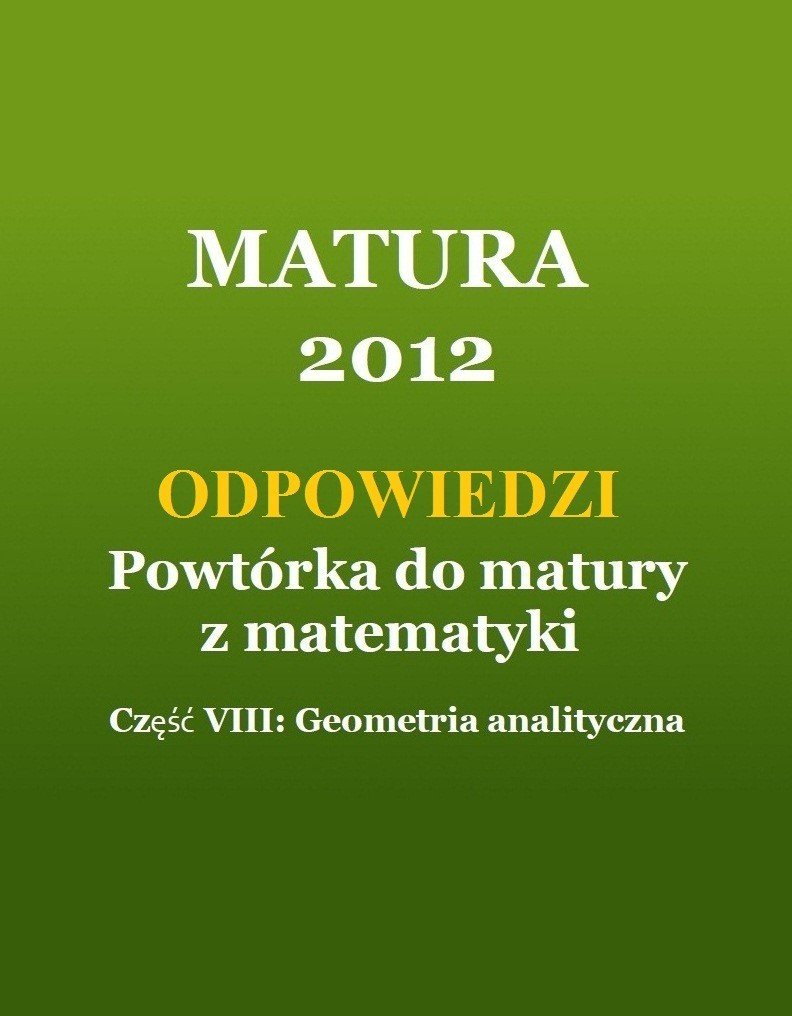MATURA 2012: Powtórka z matematyki. Część VIII - Geometria analityczna