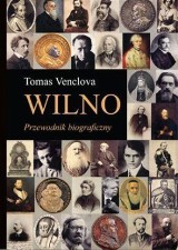 Wilno. Przewodnik biograficzny Tomasa Venclovy–kulturowa panorama