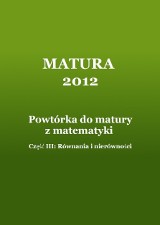 MATURA 2012: Powtórka z matematyki. Część III - równania i nierówności [ZADANIA]