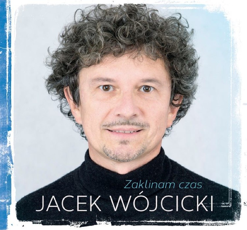 Jacek Wójcicki nagrał płytę "Zaklinam Czas"