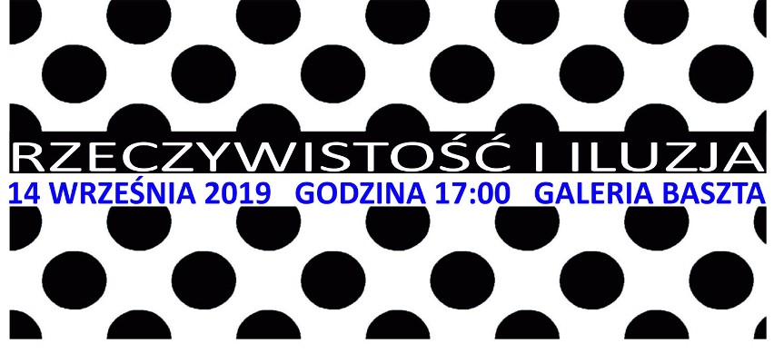 "Rzeczywistość i iluzja" - Zaproszenie na wystawę do Galerii Baszta w Zbąszyniu