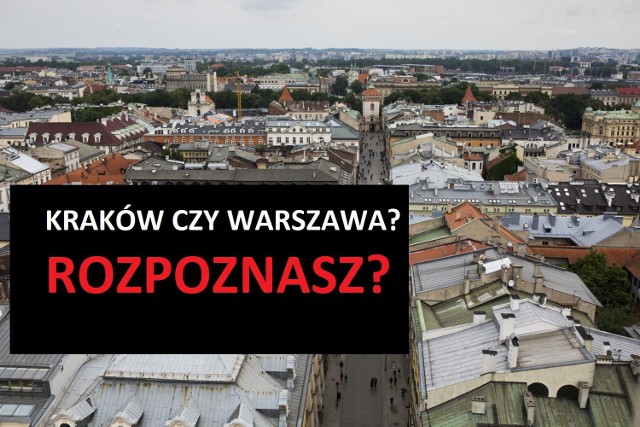 Kraków czy Warszawa? Czy bez trudu odróżnicie od siebie ta miasta?
