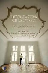 Wystawa Pauliny i Huberta Kalinowskich &quot;Fotografia ślubna - sztuka czy kicz&quot;