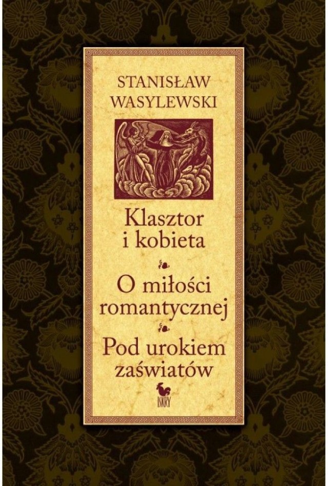 Stanisław Wasylewski, Klasztor i kobieta/O miłości romantycznej/Pod urokiem zaświatów, ze wstępem Janusza Tazbira, Wydawnictwo Iskry, Warszawa 2013