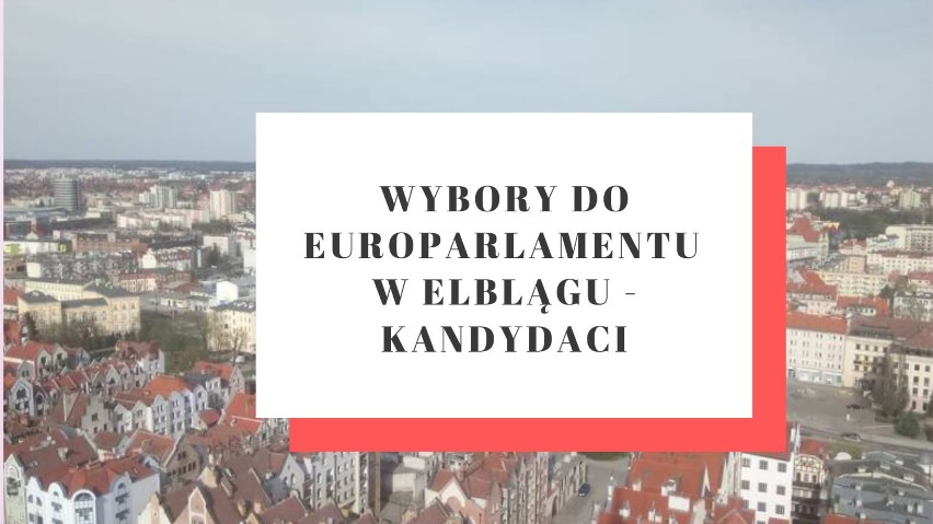 Wybory do europarlamentu 2019 w Elblągu. Kto kandyduje na europosła? Kandydaci z okręgu nr 3. Lista komitetów i kandydatów w Elblągu