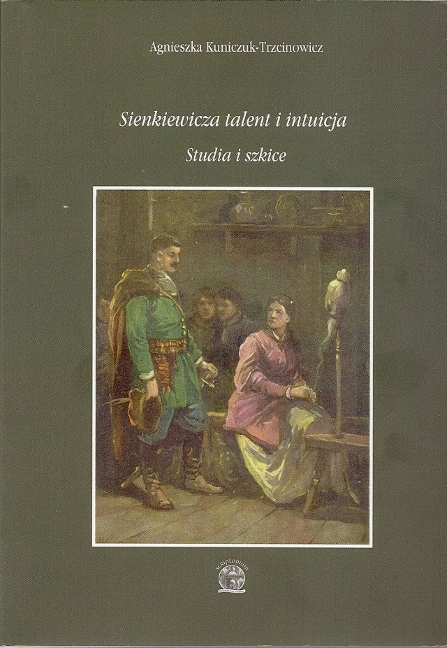 Agnieszka Kuniczuk-Trzcinowicz, Sienkiewicza talent i intuicja. Studia i szkice, Wydawnictwo Naukowe SCRIPTORIUM, Opole 2014