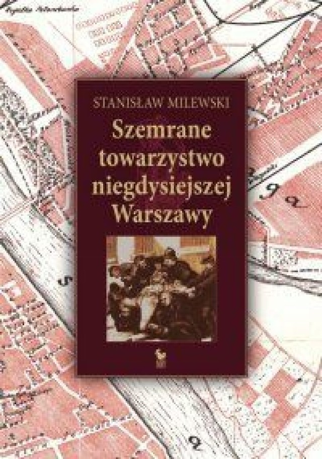 Stanisław Milewski &quot;Szemrane towarzystwo niegdysiejszej Warszawy&quot;