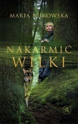 Maria Nurowska i jej powieść "Nakarmić wilki"