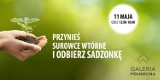 Akcja Naszego Miasta "Sadzonka za surowce wtórne" powraca. Czekamy na Was 11 maja w Galerii Północnej. Bądźmy eko razem!