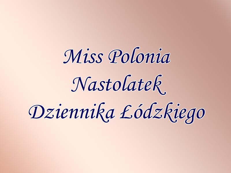 Miss Polonia Nastolatek Dziennika Łódzkiego