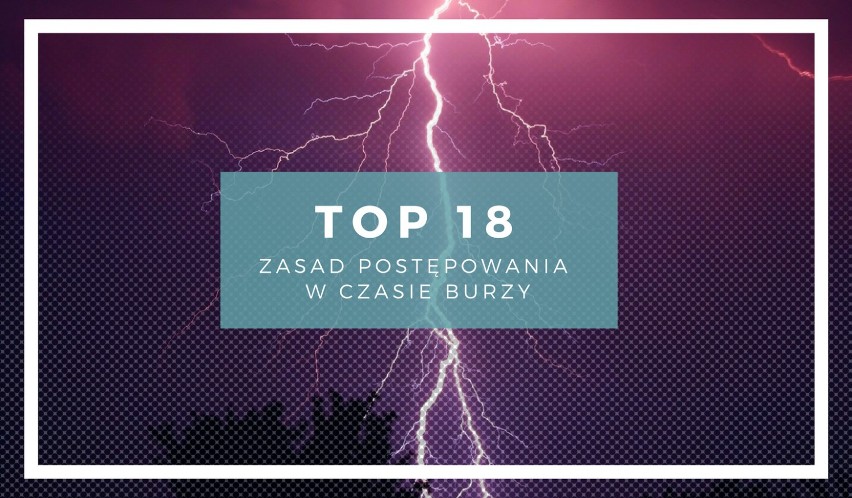 TOP 18 zasad postępowania w czasie burzy - dzięki tym regułom przetrwasz letnie nawałnice