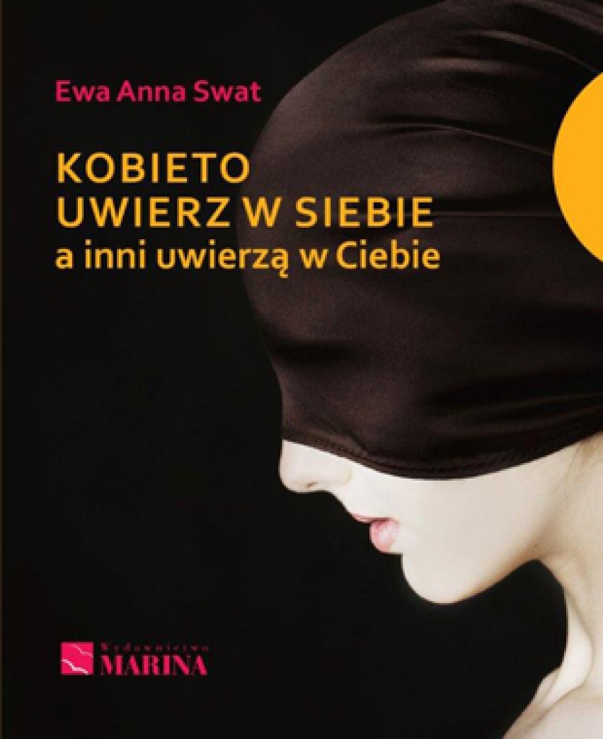 Wydawnictwo MARINA poleca: Kobieto uwierz w siebie a inni uwierzą w Ciebie - Ewa Anna Swat