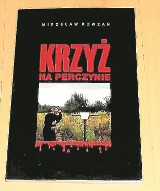 Historia. Mirosław Kowzan napisał ,,Krzyż na Perczynie”. Chce, aby pamiętano...