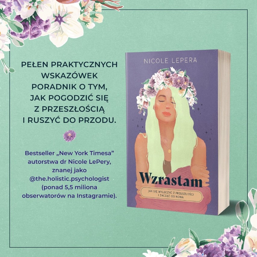 Jak przestać żyć przeszłością i zacząć czerpać w pełni z życia? Wypróbuj sposób dr Nicole LePery, autorki bestsellera „Wzrastam”