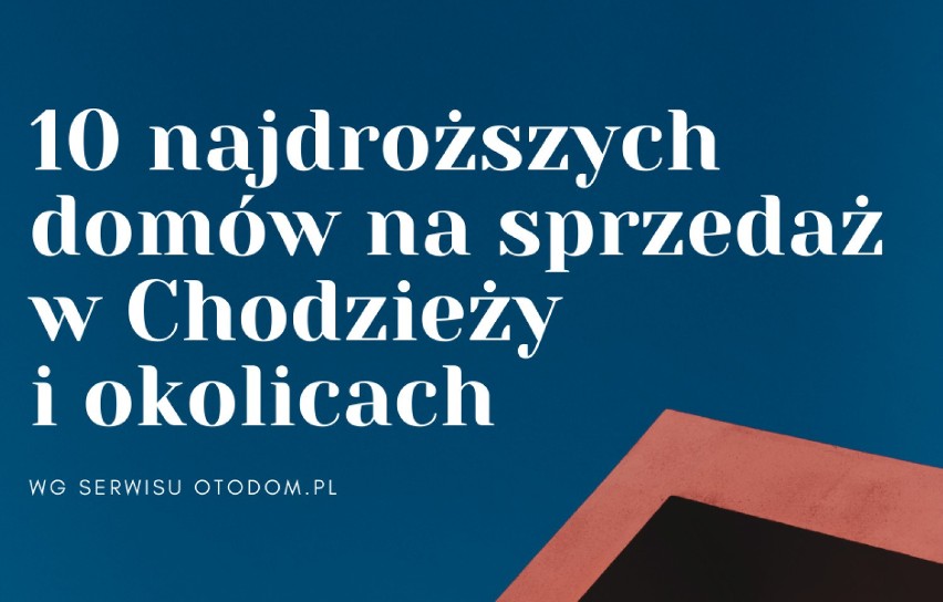 10 najdroższych domów na sprzedaż w Chodzieży i okolicach według serwisu OtoDom