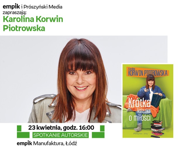 Spotkanie autorskie z Karoliną Korwin Piotrowską; 23 kwietnia, godz. 16:00
Empik Manufaktura, Łódź, ul. Karskiego 5