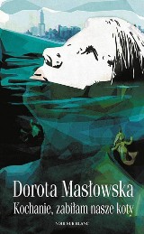 Kochanie, zabiłam nasze koty - Dorota Masłowska [RECENZJA KSIĄŻKI]