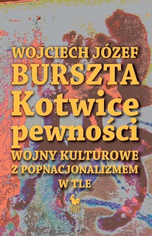 Wojciech Józef Burszta, Kotwice pewności. Wojny kulturowe z popnajconalizmem w tle, Wydawnictwo Iskry, Warszawa 2013