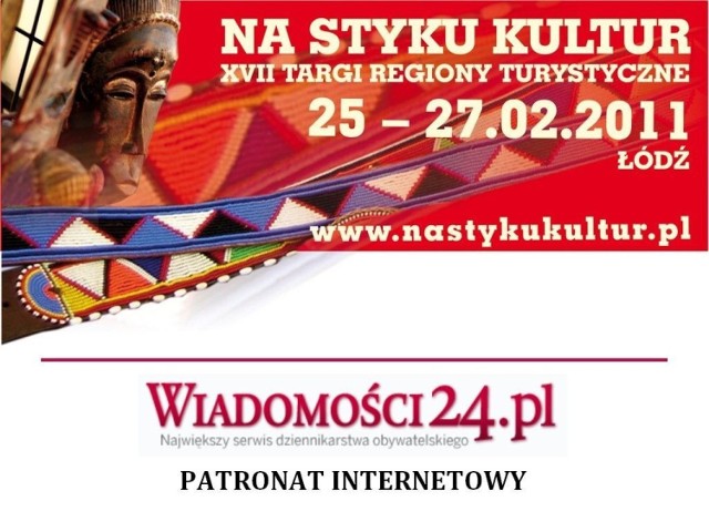 Serwis Wiadomości24.pl objął patronatem internetowym turystyczną imprezę. Międzynarodowe Targi - Regiony Turystyczne &quot;Na styku kultur&quot; odbędą się w Łodzi, w dniach 25 - 27 lutego 2011 roku.