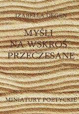 "Myśli na wskroś przeczesane" - miniatury poetyckie t. I